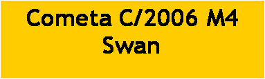 Caixa de texto: Cometa C/2006 M4 Swan