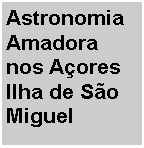 Text Box: Astronomia Amadora nos AçoresIlha de São Miguel