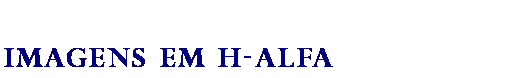 Caixa de texto: Imagens em H-alfa